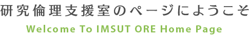 研究倫理支援室のページにようこそ Welcome To IMSUT ORE Home Page